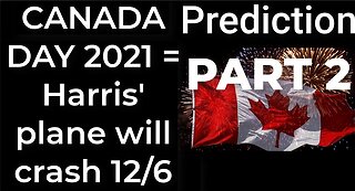 PART 2 - CANADA DAY 2021 prophecy = Harris’ plane will crash Dec 6