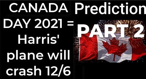 PART 2 - CANADA DAY 2021 prophecy = Harris’ plane will crash Dec 6