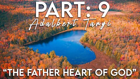 The Father Heart of God - Part 9: The Heart [Adalbert Tanyi]