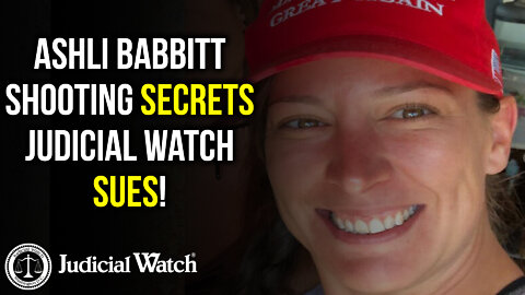 Ashli Babbitt Shooting Secrets – Judicial Watch SUES!