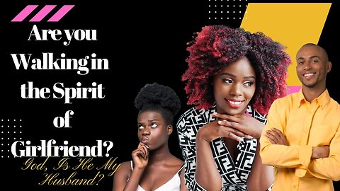 Are you Walking in a Spirit of Girlfriend | Why my Boyfriend Won't Marry Me