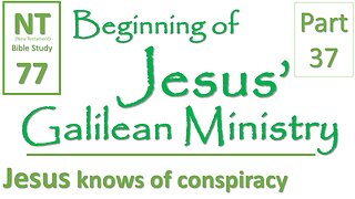 NT Bible Study 77: Jesus' response to the conspiracy?(Beginning of Jesus' Galilean Ministry part 37)