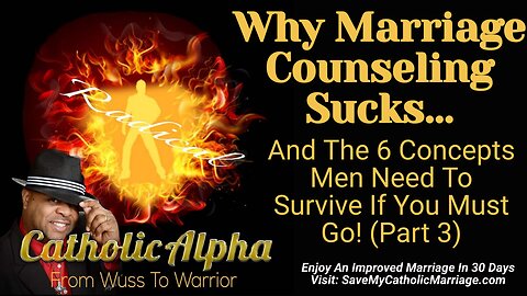 Why Marriage Counseling Sucks: And The 6 Concepts Men Need To Survive If You Must Go! Part 3 (ep151)