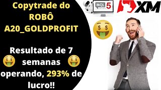 COPYTRADE do Robô A20_GOLDPROFIT 293% de LUCRO em 7 semanas, você não pode perder essa oportunidade?