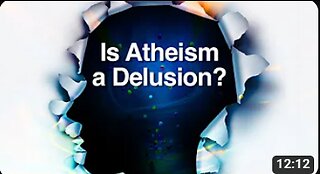Is Atheism a Delusion?