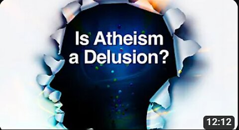 Is Atheism a Delusion?