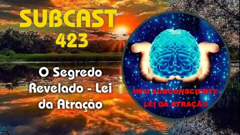 SubCast 423 - O Segredo Revelado - Lei da Atração #leidaatração