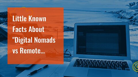 Little Known Facts About "Digital Nomads vs Remote Workers: What's the Difference?".