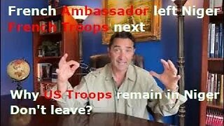 France's Ambassador leaves Niger. French Troops next. Why US Troops remain?