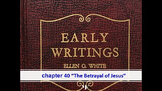 05-01-24 EARLY WRITINGS Chapter 40 [The Betrayal of Jesus] By Evangelist Benton Callwood