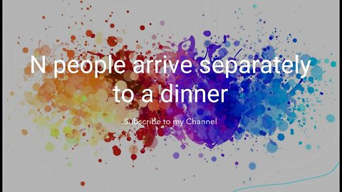 N people arrive separately to a dinner : Probability Exercise