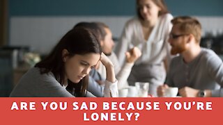 Are You Sad Because You're Lonely?