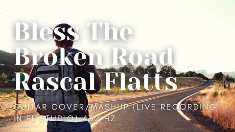 Bless The Broken Road - Rascal Flatts | Guitar Cover/Mashup (Live Recording in FL Studio) [432hz]