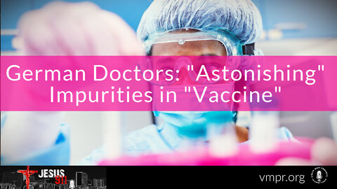 25 Jan 22, Jesus 911: German Doctors: "Astonishing" Impurities in "Vaccine"