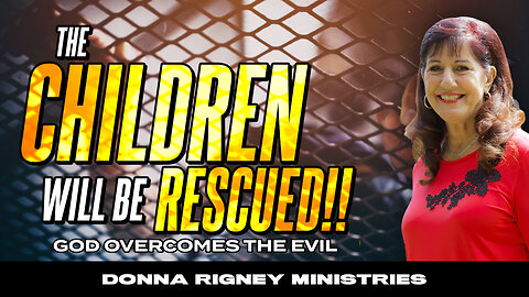 The Children Will Be Rescued! God Will Overcome Evil! | Donna Rigney