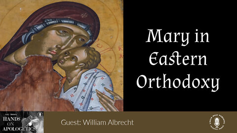 07 Apr 22, Hands on Apologetics: Mary in Eastern Orthodoxy