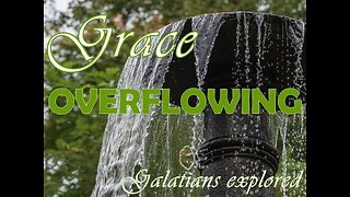 Overflowing Grace - exploring Galatians chapter 1