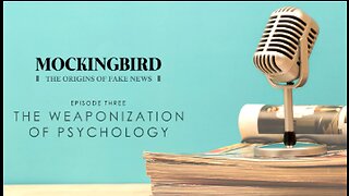 MOCKINGBIRD- THE ORIGINS OF FAKE NEWS - EPISODE 3- THE WEAPONIZATION OF PSYCHOLOGY