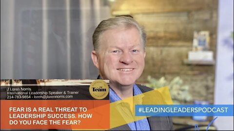 FEAR IS A REAL THREAT TO LEADERSHIP SUCCESS. HOW DO YOU FACE THE FEAR? J Loren Norris - live