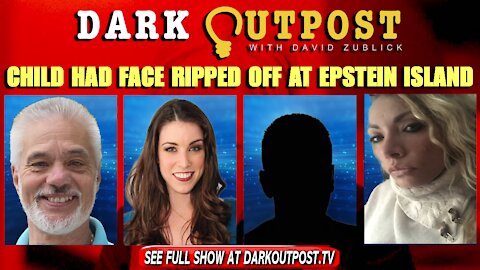 Dark Outpost 12-17-2021 Child Had Face Ripped Off At Epstein Island