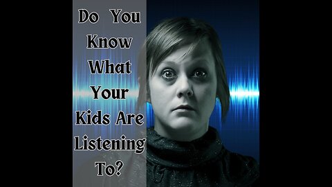 Do You Know What Your Kids Are Listening To?