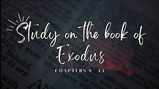 Study on the Book of Exodus Chapters 9 - 13: Plagues and Passover Preparation