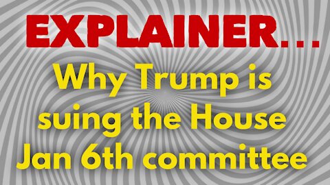 Explainer: Why Is Trump Suing House Jan 6th Investigation Committee
