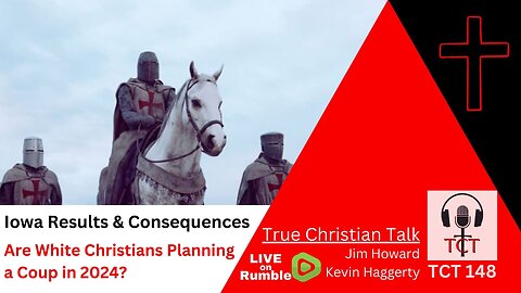 TCT 148 - Iowa Results & Consequences - Are White Christians Planning a Coup in 2024? - 01182024