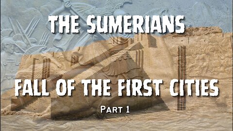 Part 1 The Sumerians - Fall of the First Cities