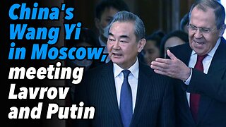 China's Wang Yi in Moscow, meeting Lavrov and Putin