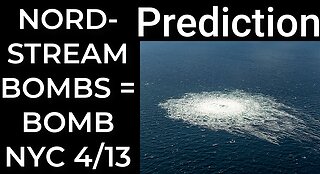 Prediction: NORDSTREAM PIPELINE EXPLOSIONS = DIRTY BOMB NYC April 13