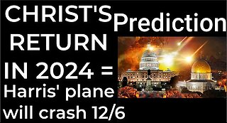 Prediction - CHRIST'S RETURN IN 2024 = Harris' plane will crash Dec 6