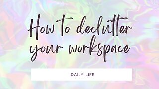 HOW TO DECLUTTER YOUR WORKSPACE!