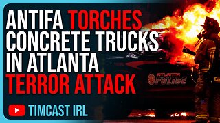 Antifa TORCHES Concrete Trucks In Atlanta Terror Attack, The DOJ Is BIASED