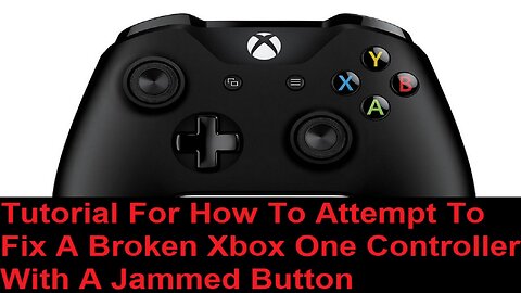 Tutorial For How To Attempt To Fix A Broken Xbox One Controller With A Jammed Button