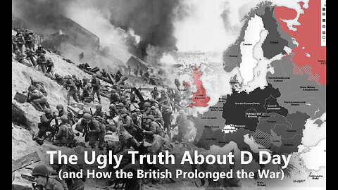 The Ugly Truth About D Day (and How the British Prolonged the War)