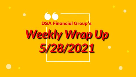 Weekly Wrap Up for 5/28/2021