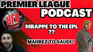 HFD PREMIER LEAGUE PODCAST EPISODE 4 | Could Mbappe come to the EPL !!!!!!!!!