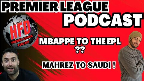HFD PREMIER LEAGUE PODCAST EPISODE 4 | Could Mbappe come to the EPL !!!!!!!!!