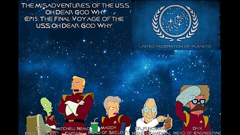 The Misadventures Of The USS Oh Dear God Why Ep15: The Final Voyage of the USS Oh Dear God Why