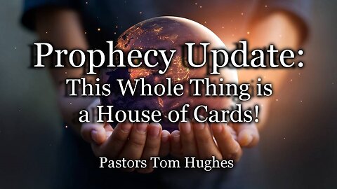 Prophecy Update: This Whole Thing Is a House of Cards!