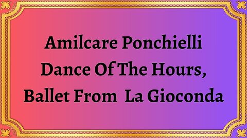 Amilcare Ponchielli Dance Of The Hours, Ballet From La Gioconda