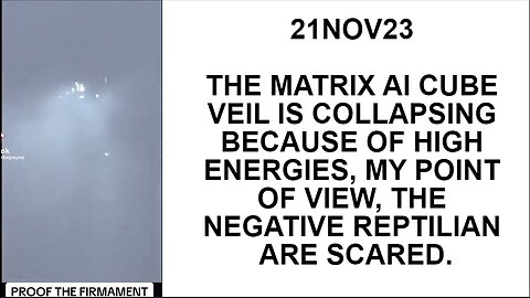 21NOV23 THE MATRIX AI CUBE VEIL IS COLLAPSING BECAUSE OF HIGH ENERGIES, MY POINT OF VIEW, THE NEGATI