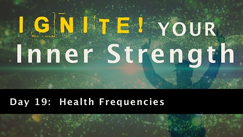 Ignite Your Inner Strength - Day 19: Health Frequency