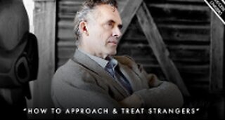 How to Approach and Treat Strangers - Jordan Peterson