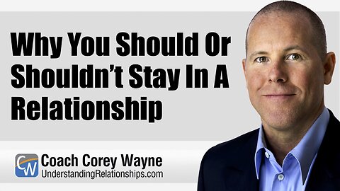 Why You Should Or Shouldn’t Stay In A Relationship