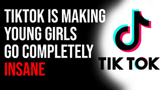 TikTok Is Making Young Girls Go Completely Insane