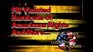 FBI Violated Hundreds of Americans Rights And More... Real News with Lucretia Hughes