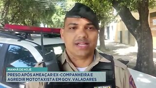 Manhã de hoje: preso após ameaçar ex-companheira e agredir mototaxista em Gov. Valadares