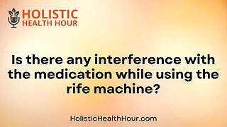 Is there any interference with the medication while using the rife machine?